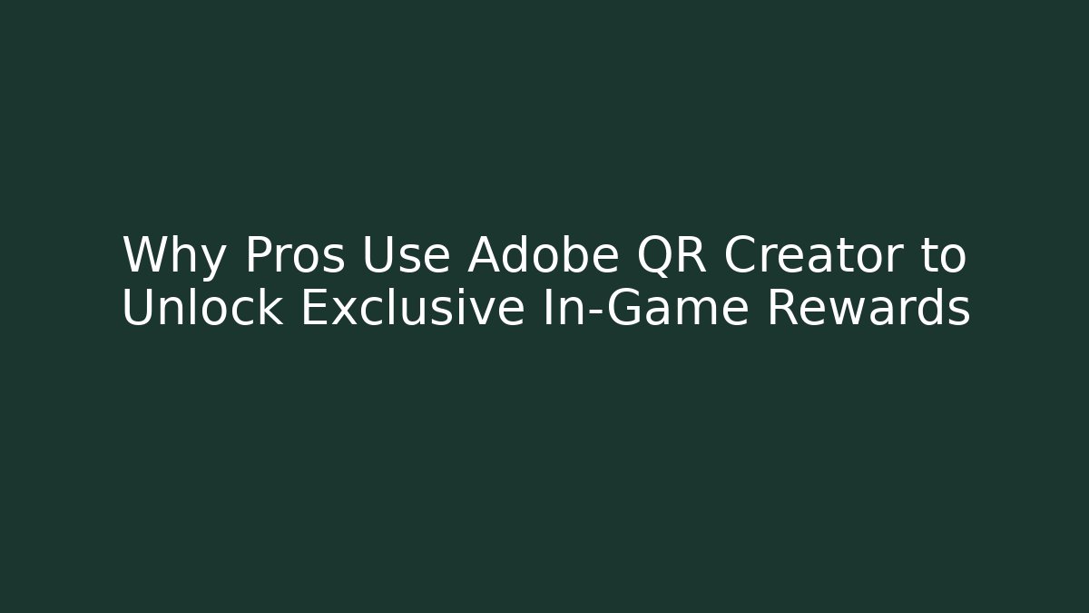 Why Pros Use Adobe QR Creator to Unlock Exclusive In-Game Rewards