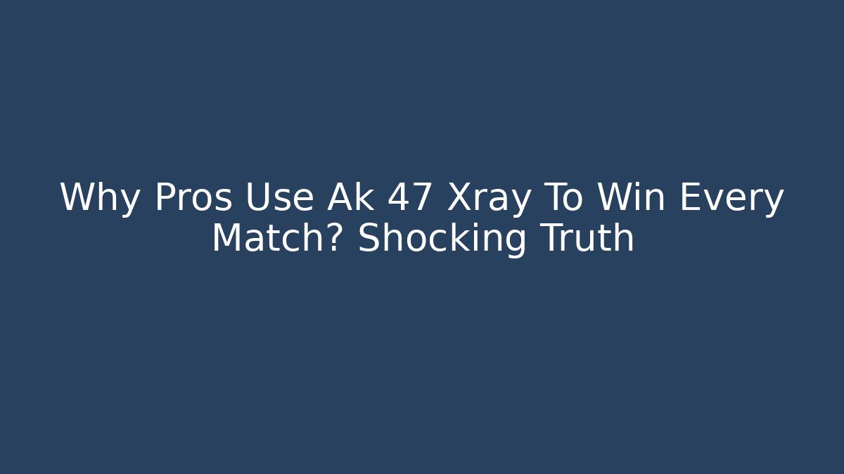 Why Pros Use Ak 47 Xray To Win Every Match? Shocking Truth