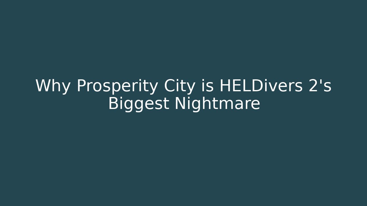 Why Prosperity City is HELDivers 2's Biggest Nightmare - Critter Realm