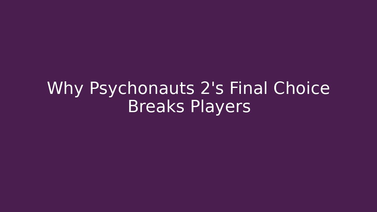 Why Psychonauts 2's Final Choice Breaks Players