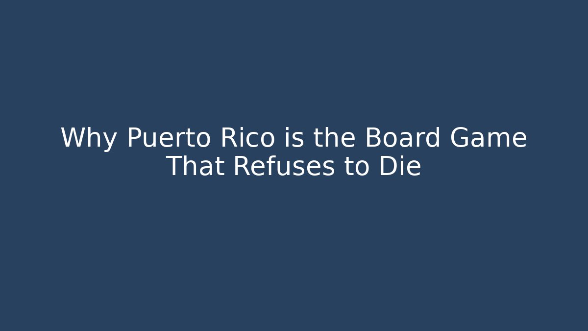 Why Puerto Rico is the Board Game That Refuses to Die