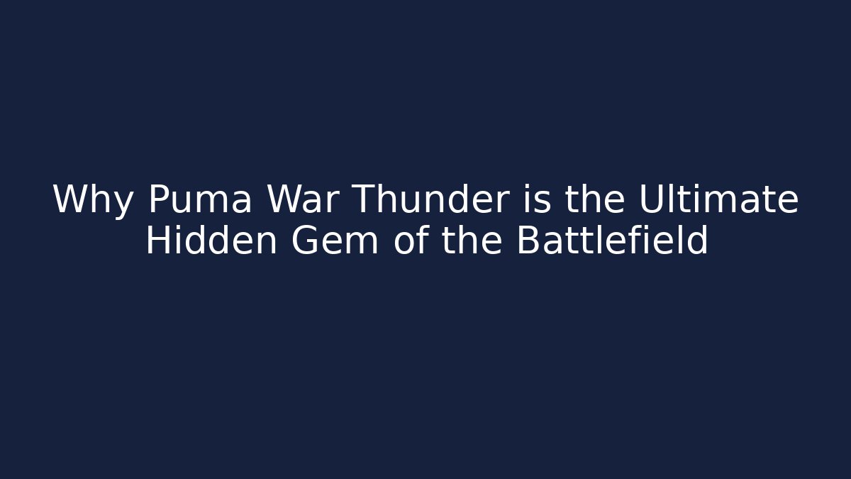 Why Puma War Thunder is the Ultimate Hidden Gem of the Battlefield