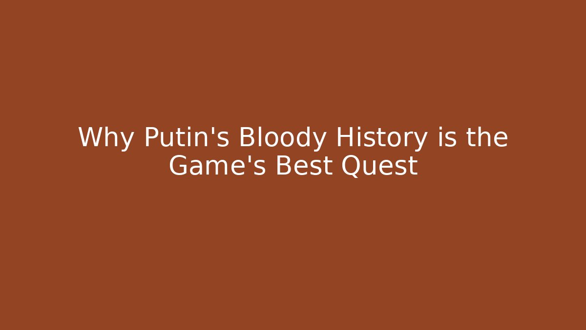 Why Putin's Bloody History is the Game's Best Quest