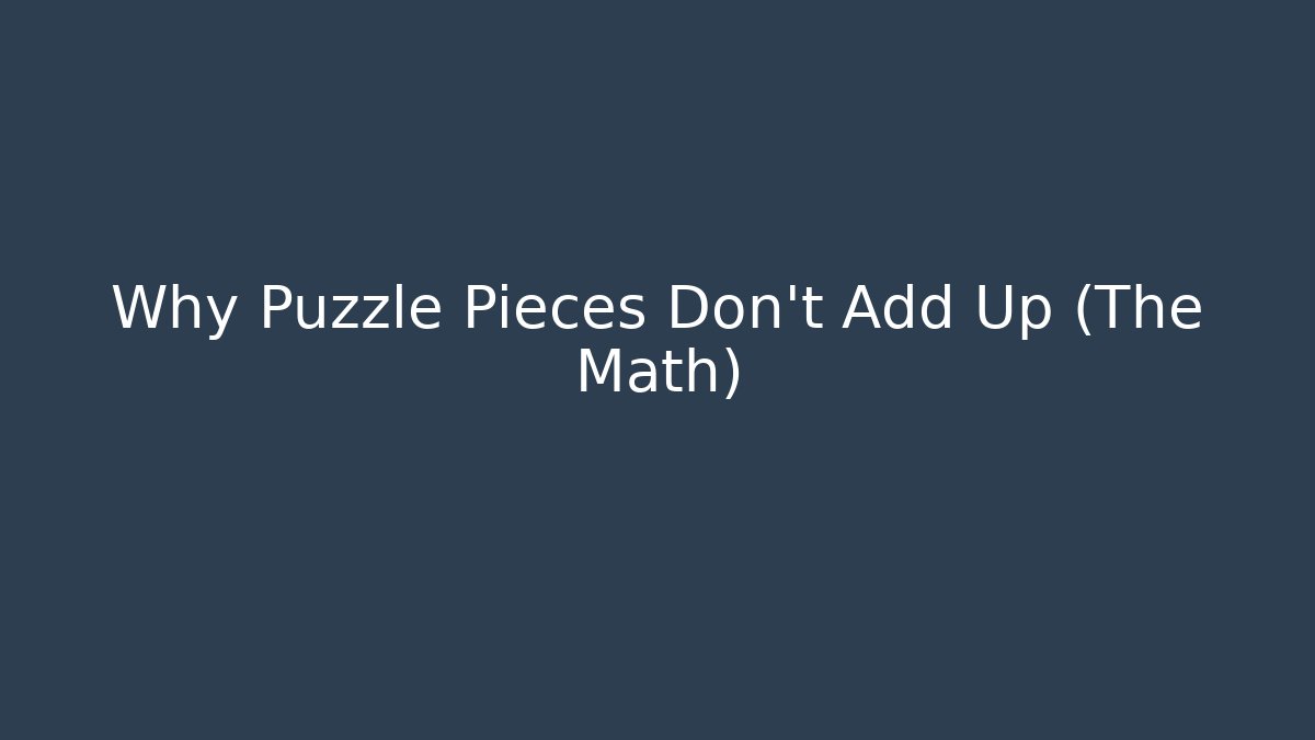Why Puzzle Pieces Don't Add Up (The Math)