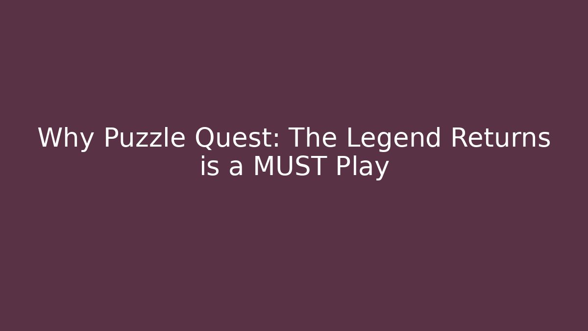 Why Puzzle Quest: The Legend Returns is a MUST Play