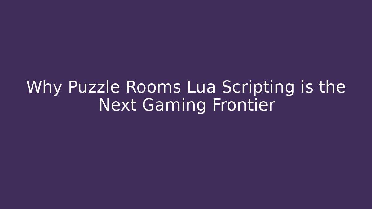 Why Puzzle Rooms Lua Scripting is the Next Gaming Frontier
