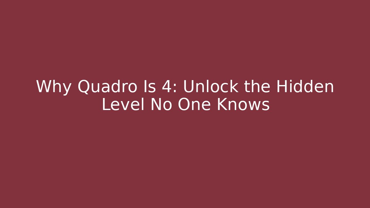 Why Quadro Is 4: Unlock the Hidden Level No One Knows