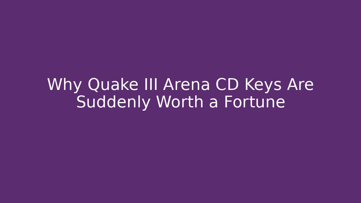 Why Quake III Arena CD Keys Are Suddenly Worth a Fortune