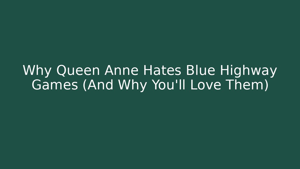 Why Queen Anne Hates Blue Highway Games (And Why You'll Love Them)