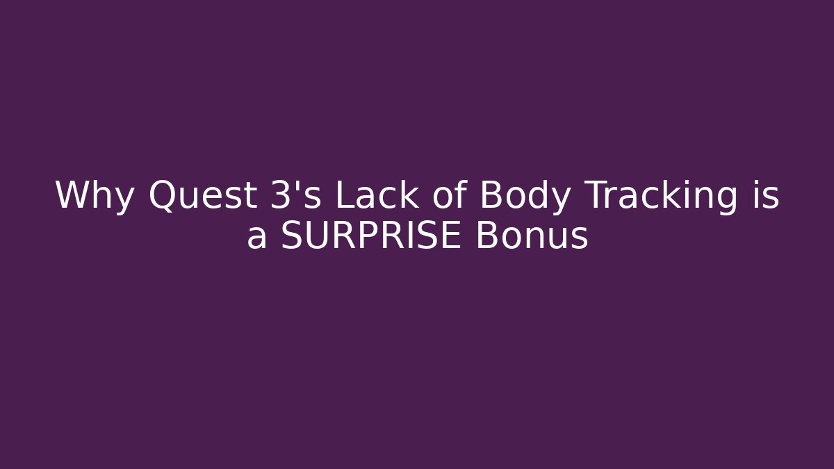 Why Quest 3's Lack of Body Tracking is a SURPRISE Bonus