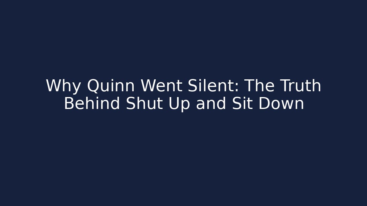 Why Quinn Went Silent: The Truth Behind Shut Up and Sit Down