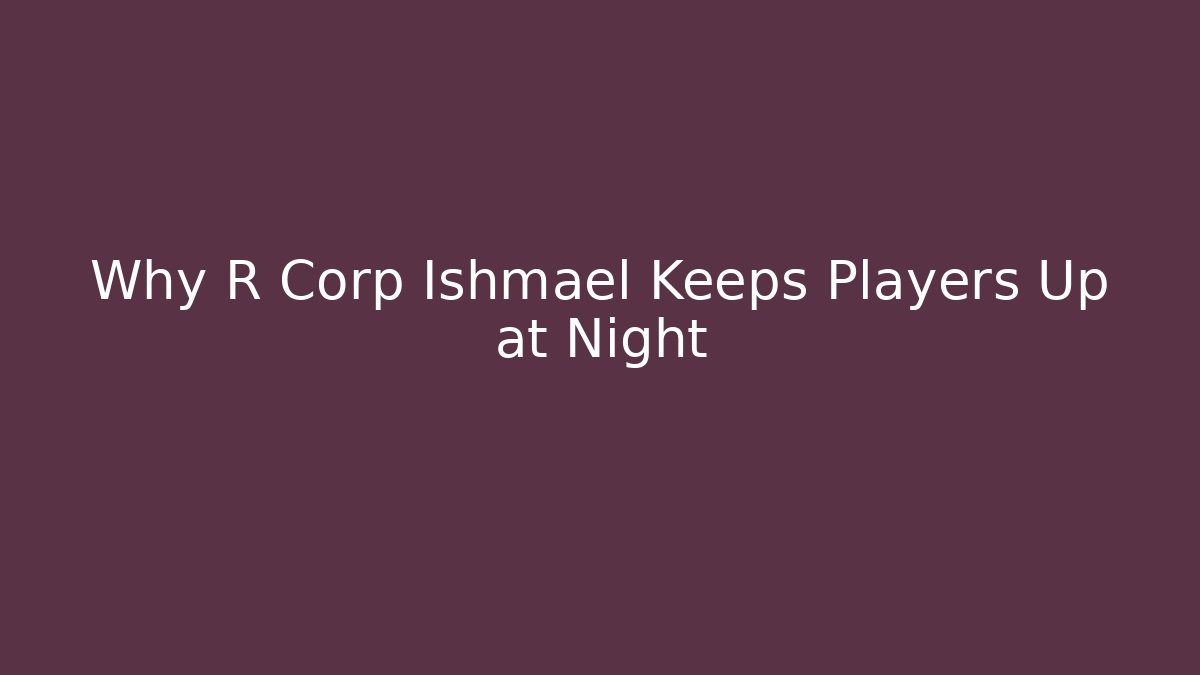 Why R Corp Ishmael Keeps Players Up at Night