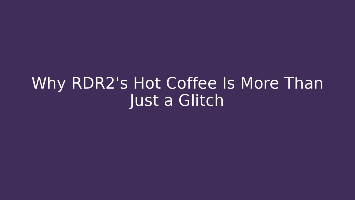 Why RDR2's Hot Coffee Is More Than Just a Glitch