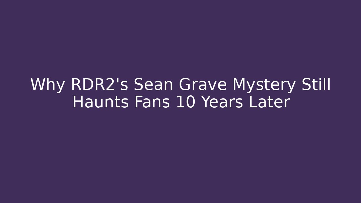 Why RDR2's Sean Grave Mystery Still Haunts Fans 10 Years Later