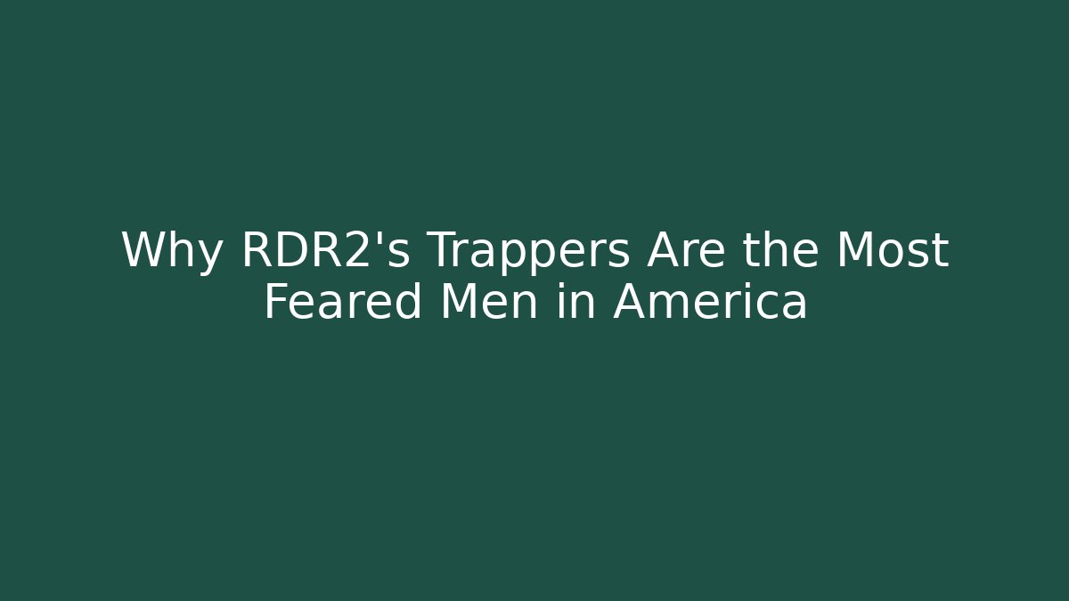 Why RDR2's Trappers Are the Most Feared Men in America