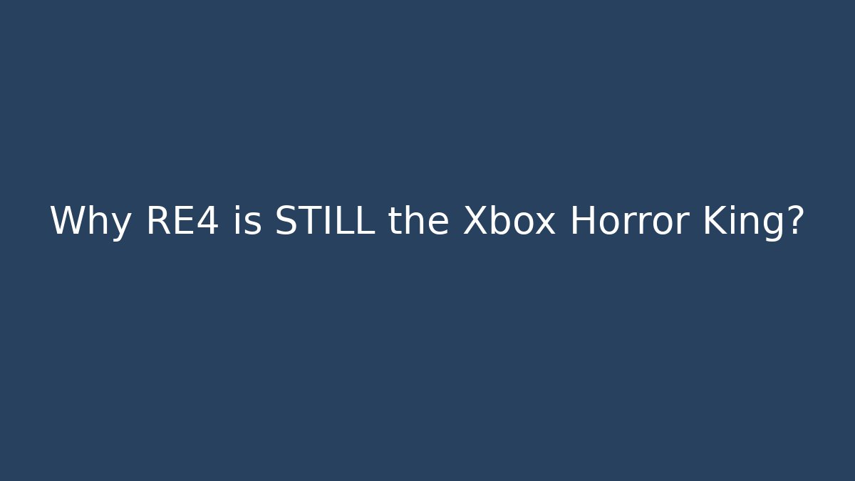 Why RE4 is STILL the Xbox Horror King?