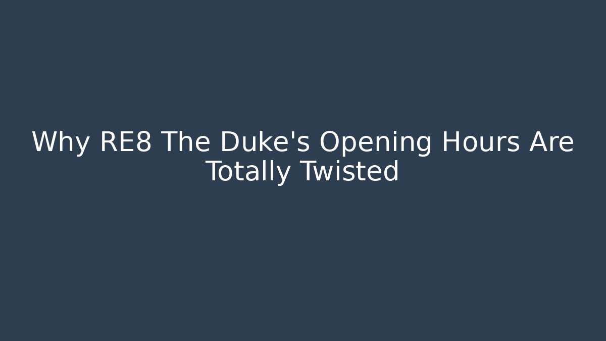 Why RE8 The Duke's Opening Hours Are Totally Twisted