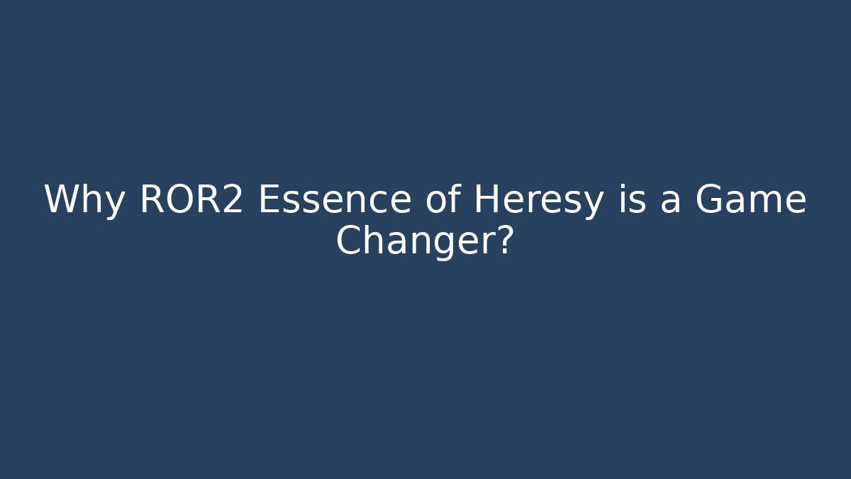 Why ROR2 Essence of Heresy is a Game Changer?