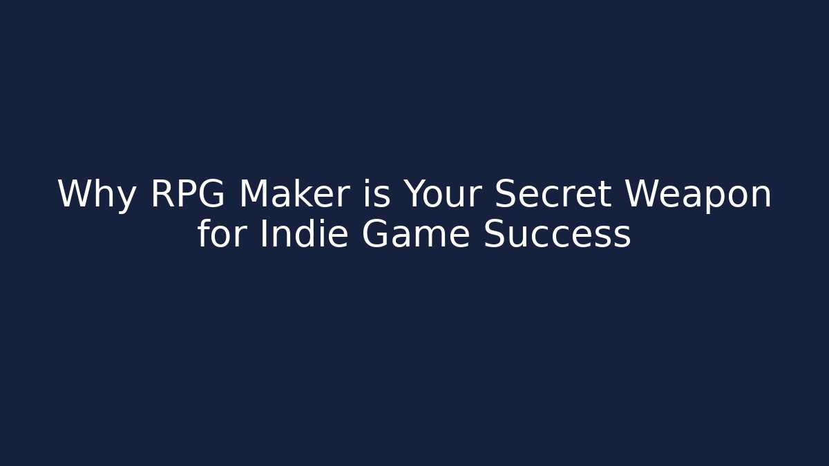 Why RPG Maker is Your Secret Weapon for Indie Game Success