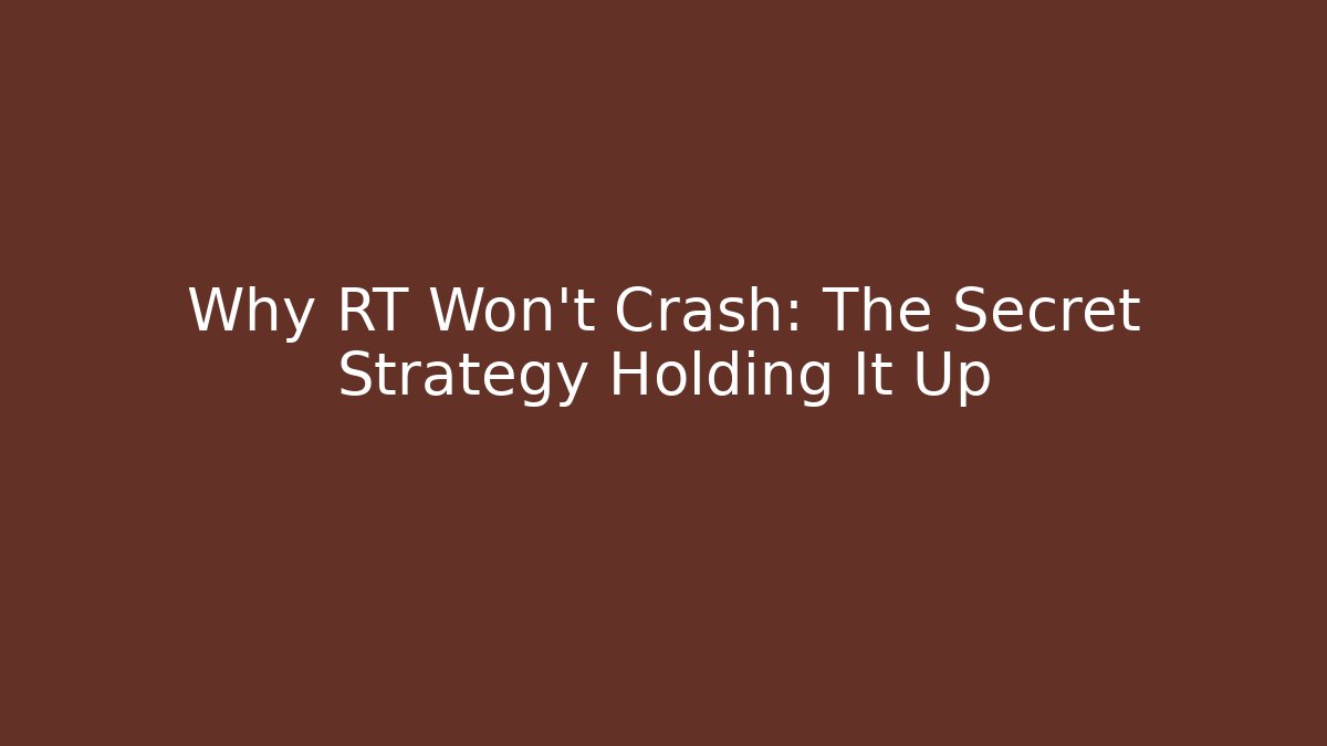 Why RT Won't Crash: The Secret Strategy Holding It Up