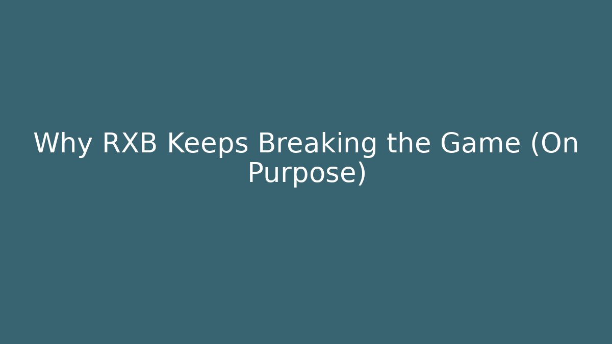 Why RXB Keeps Breaking the Game (On Purpose)