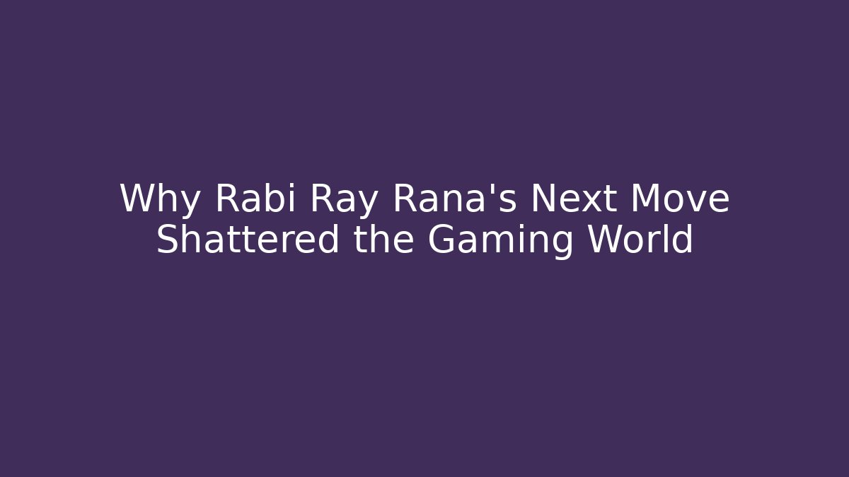 Why Rabi Ray Rana's Next Move Shattered the Gaming World