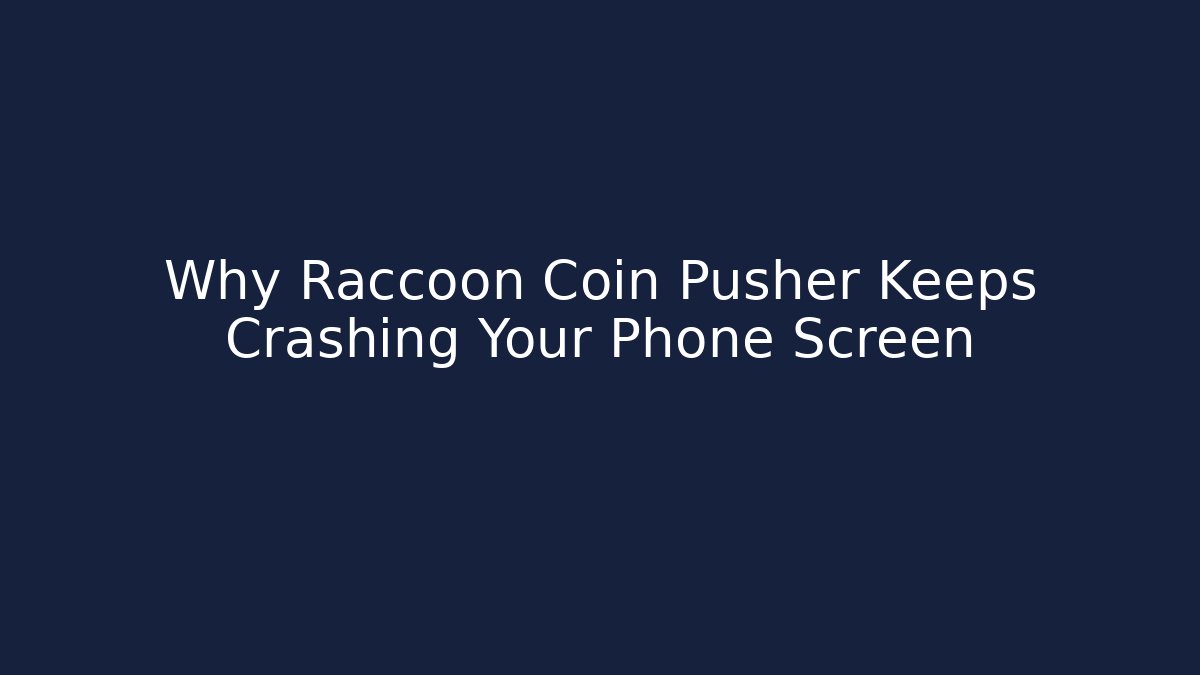 Why Raccoon Coin Pusher Keeps Crashing Your Phone Screen