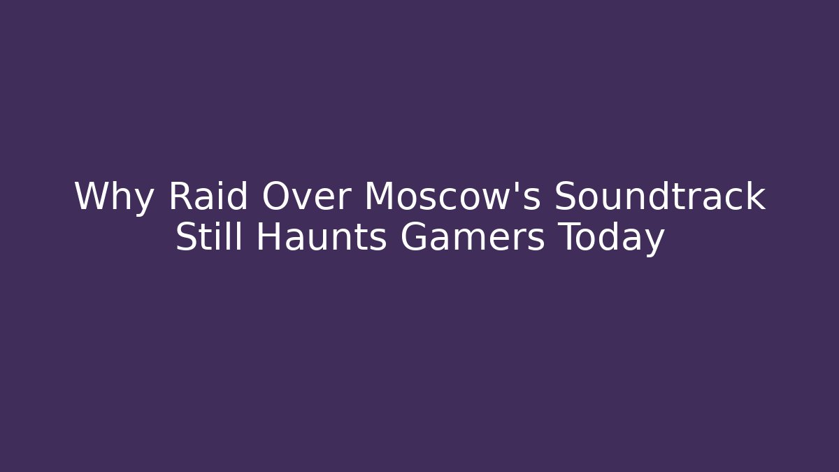 Why Raid Over Moscow’s Soundtrack Still Haunts Gamers Today