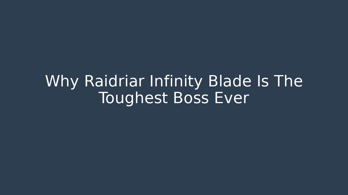 Why Raidriar Infinity Blade Is The Toughest Boss Ever