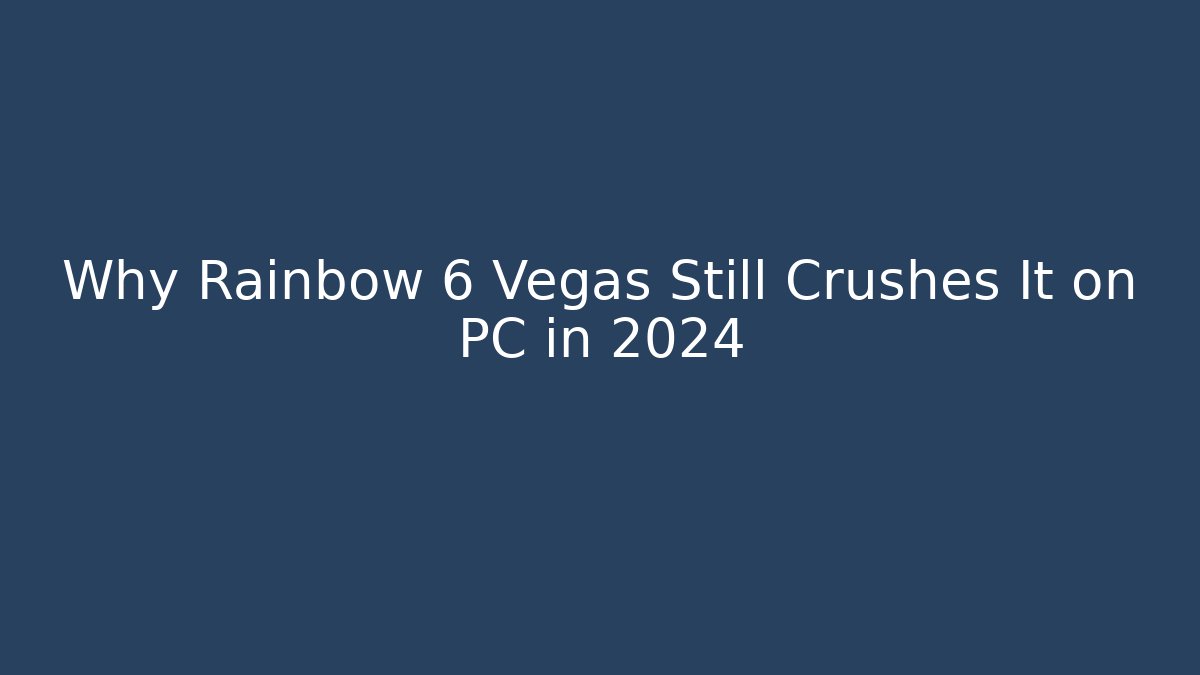 Why Rainbow 6 Vegas Still Crushes It on PC in 2024