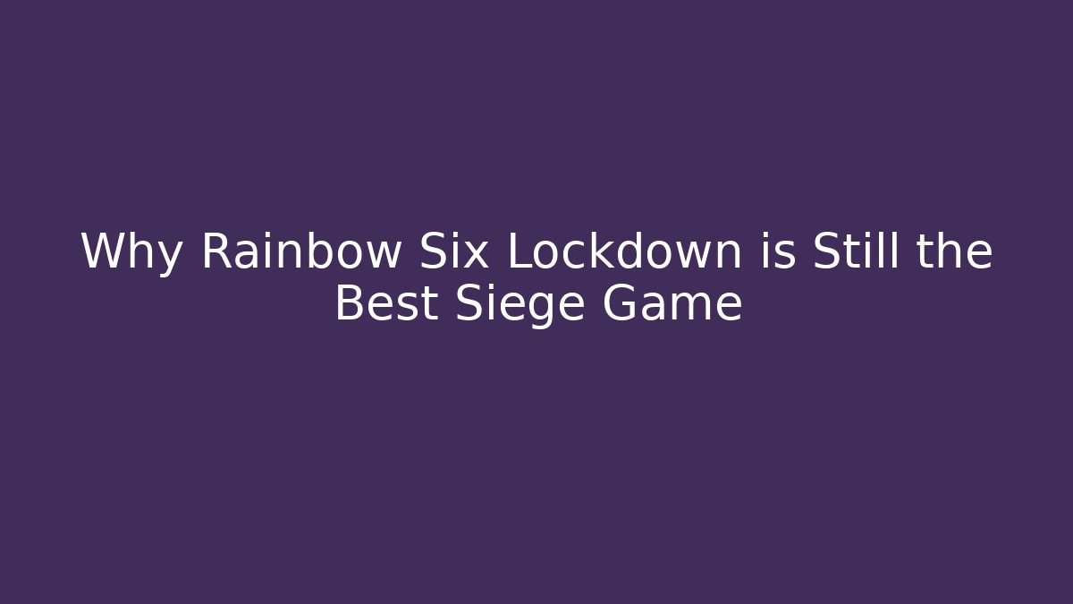 Why Rainbow Six Lockdown is Still the Best Siege Game