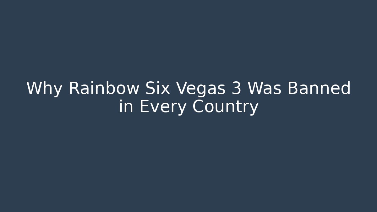 Why Rainbow Six Vegas 3 Was Banned in Every Country