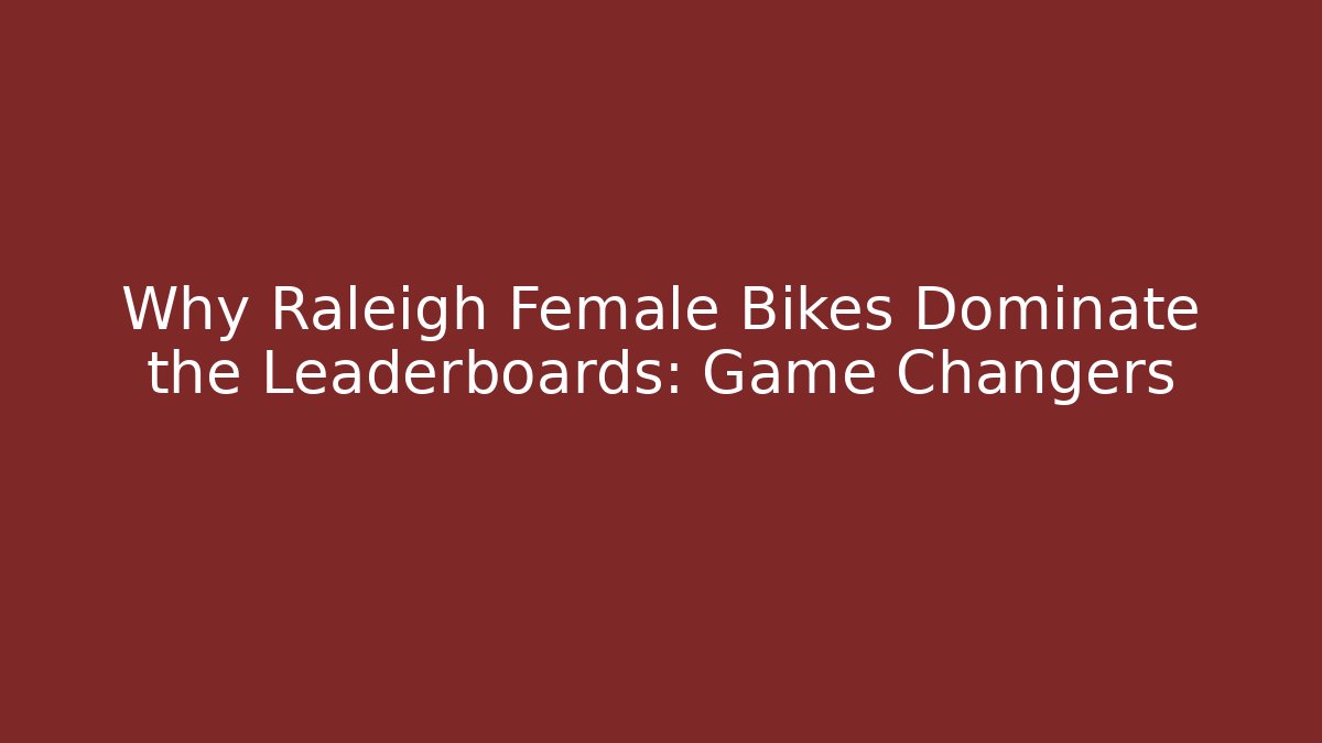Why Raleigh Female Bikes Dominate the Leaderboards: Game Changers