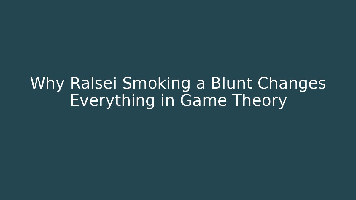 Why Ralsei Smoking a Blunt Changes Everything in Game Theory