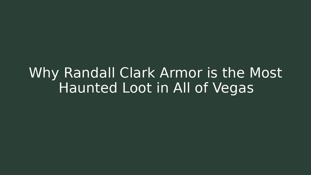 Why Randall Clark Armor is the Most Haunted Loot in All of Vegas - Critter Realm