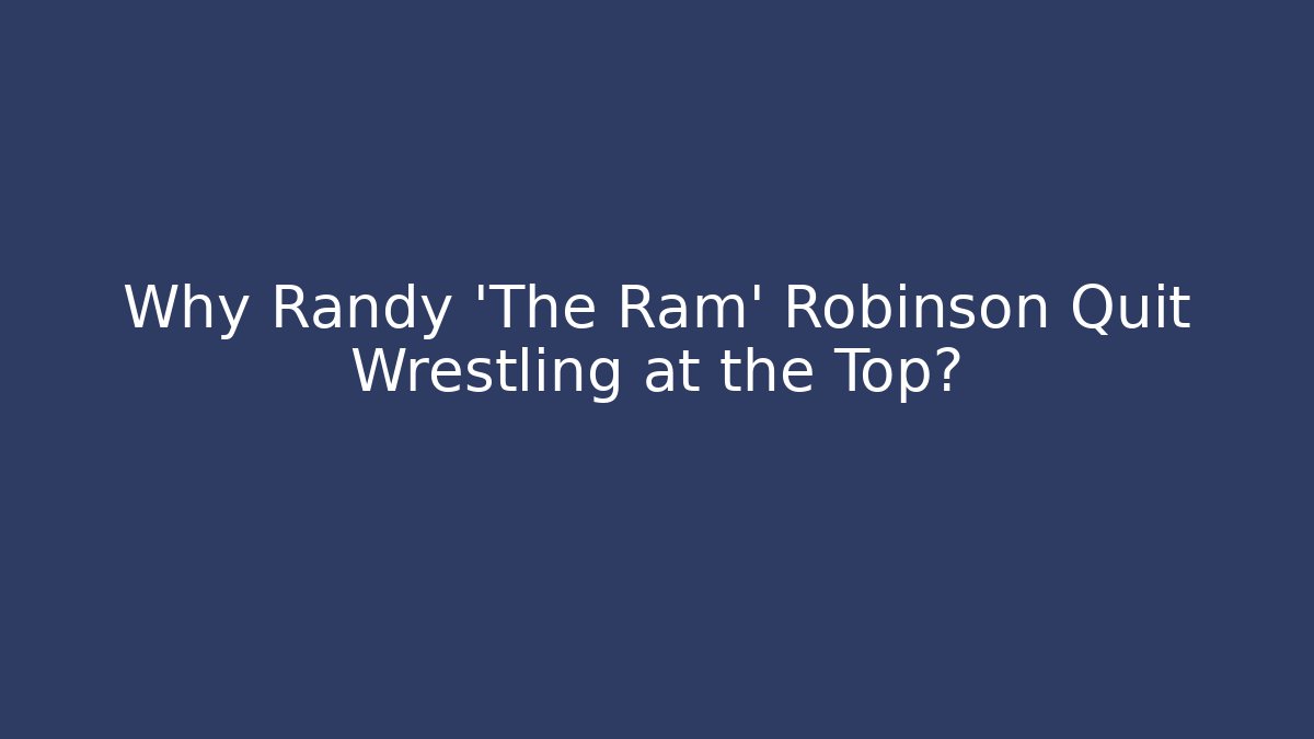 Why Randy 'The Ram' Robinson Quit Wrestling at the Top? - Critter Realm