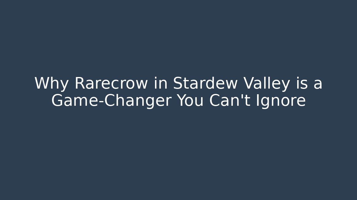 Why Rarecrow in Stardew Valley is a Game-Changer You Can't Ignore