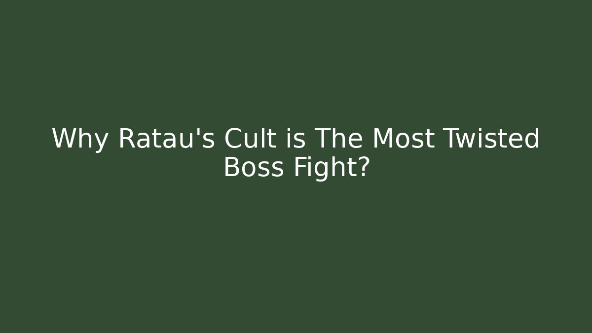 Why Ratau's Cult is The Most Twisted Boss Fight?