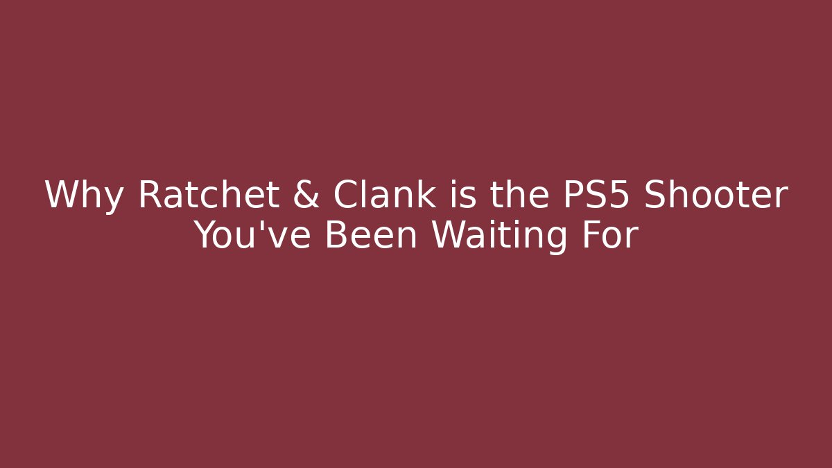 Why Ratchet & Clank is the PS5 Shooter You’ve Been Waiting For