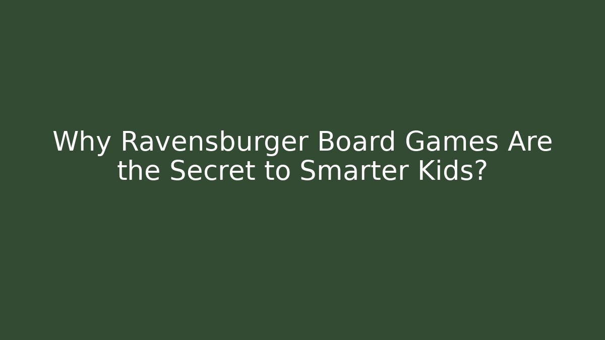 Why Ravensburger Board Games Are the Secret to Smarter Kids?