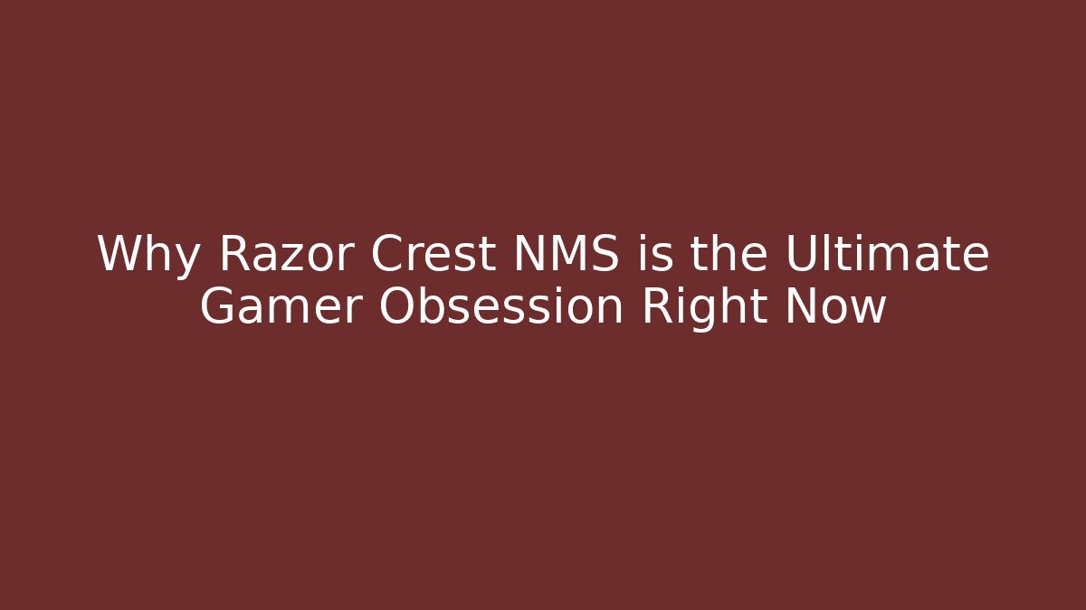 Why Razor Crest NMS is the Ultimate Gamer Obsession Right Now