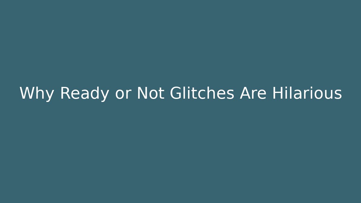 Why Ready or Not Glitches Are Hilarious