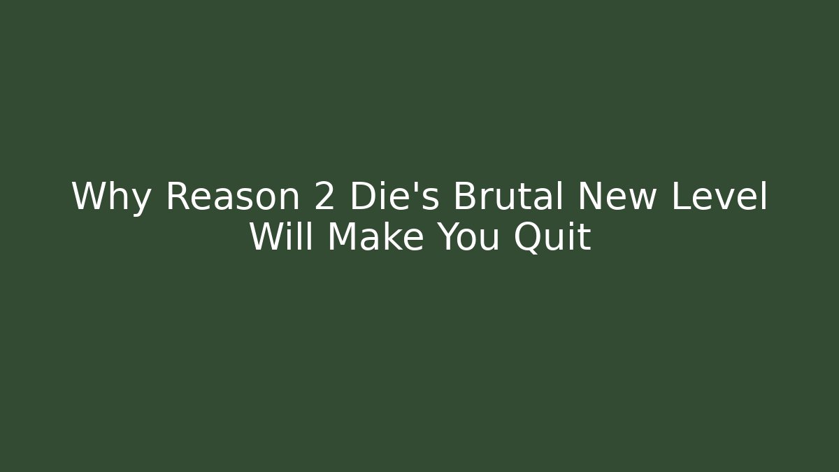 Why Reason 2 Die's Brutal New Level Will Make You Quit
