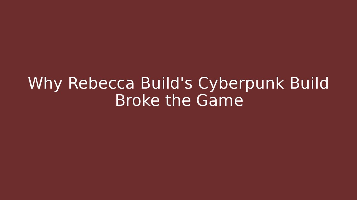 Why Rebecca Build's Cyberpunk Build Broke the Game