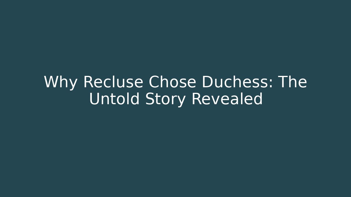 Why Recluse Chose Duchess: The Untold Story Revealed