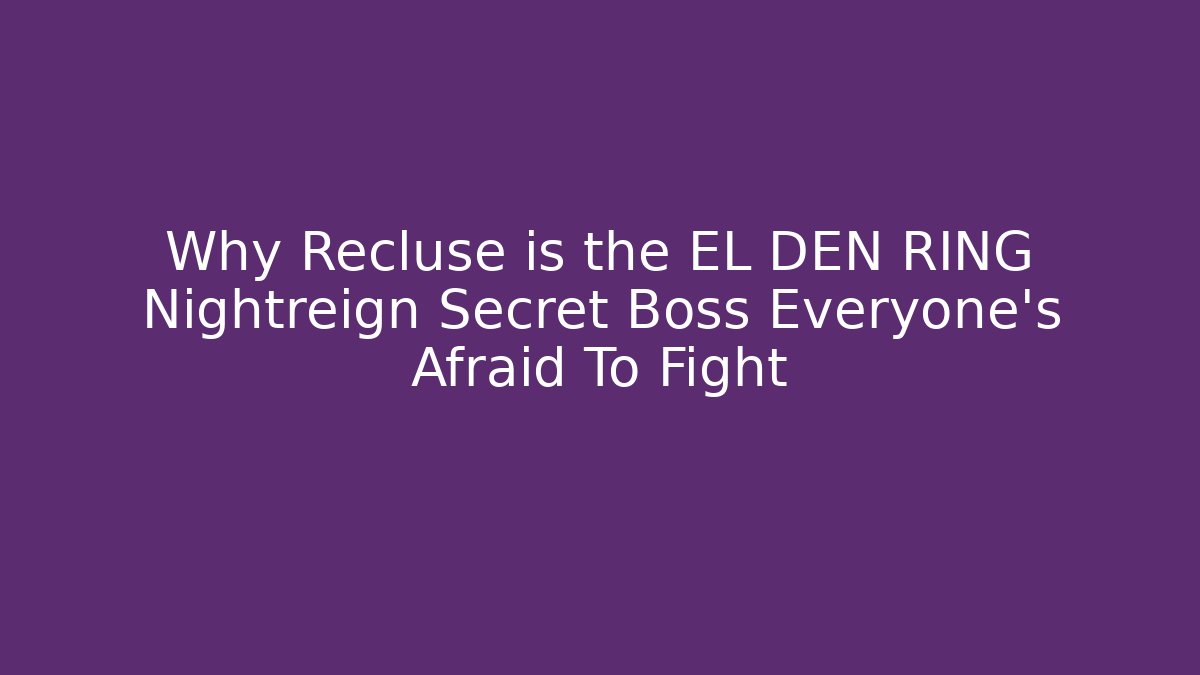 Why Recluse is the EL DEN RING Nightreign Secret Boss Everyone’s Afraid To Fight