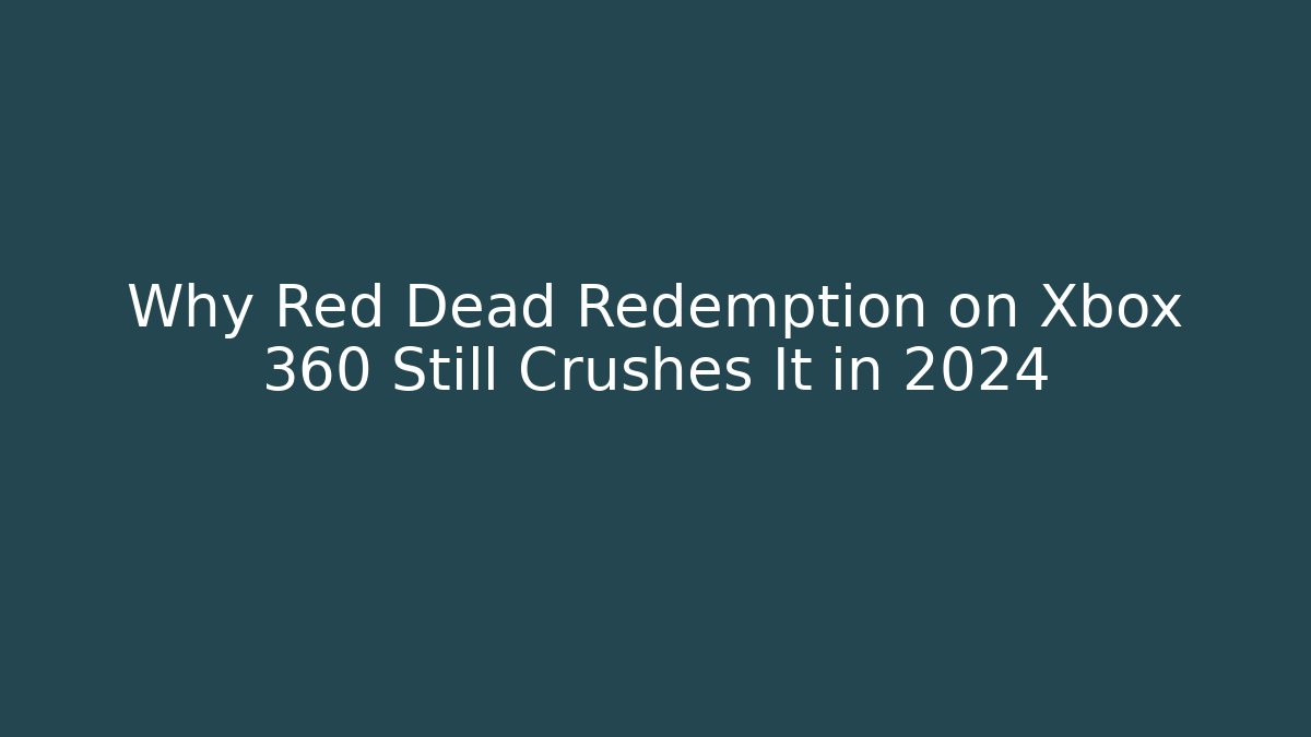 Why Red Dead Redemption on Xbox 360 Still Crushes It in 2024