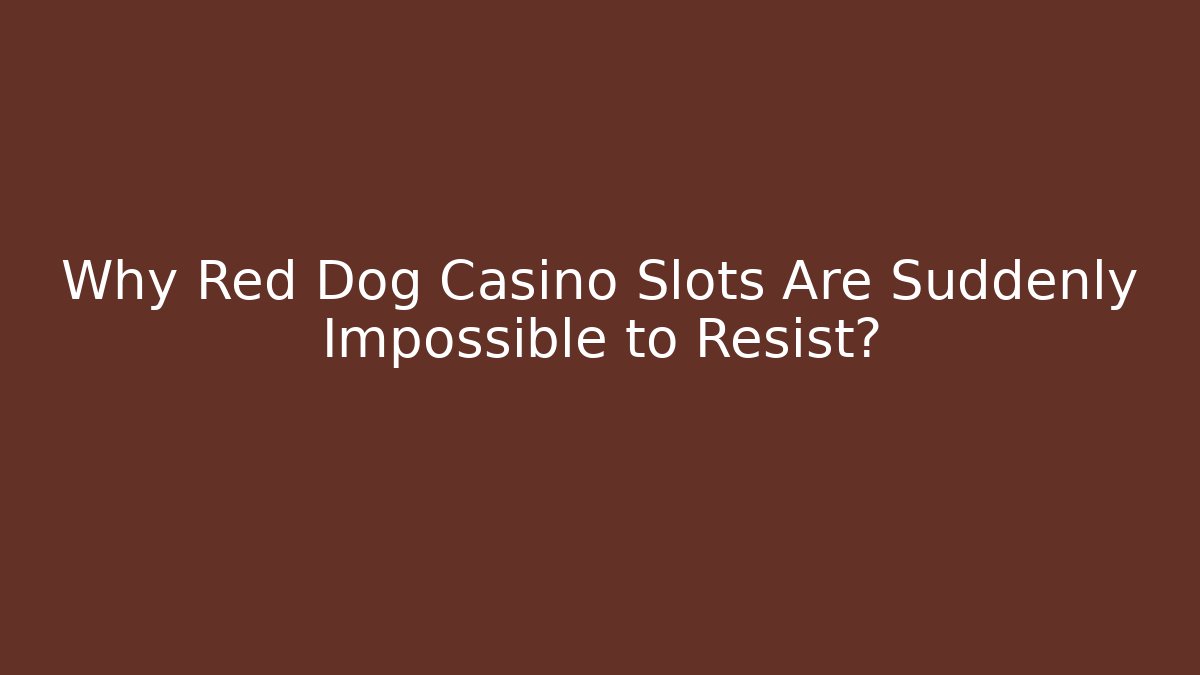 Why Red Dog Casino Slots Are Suddenly Impossible to Resist?
