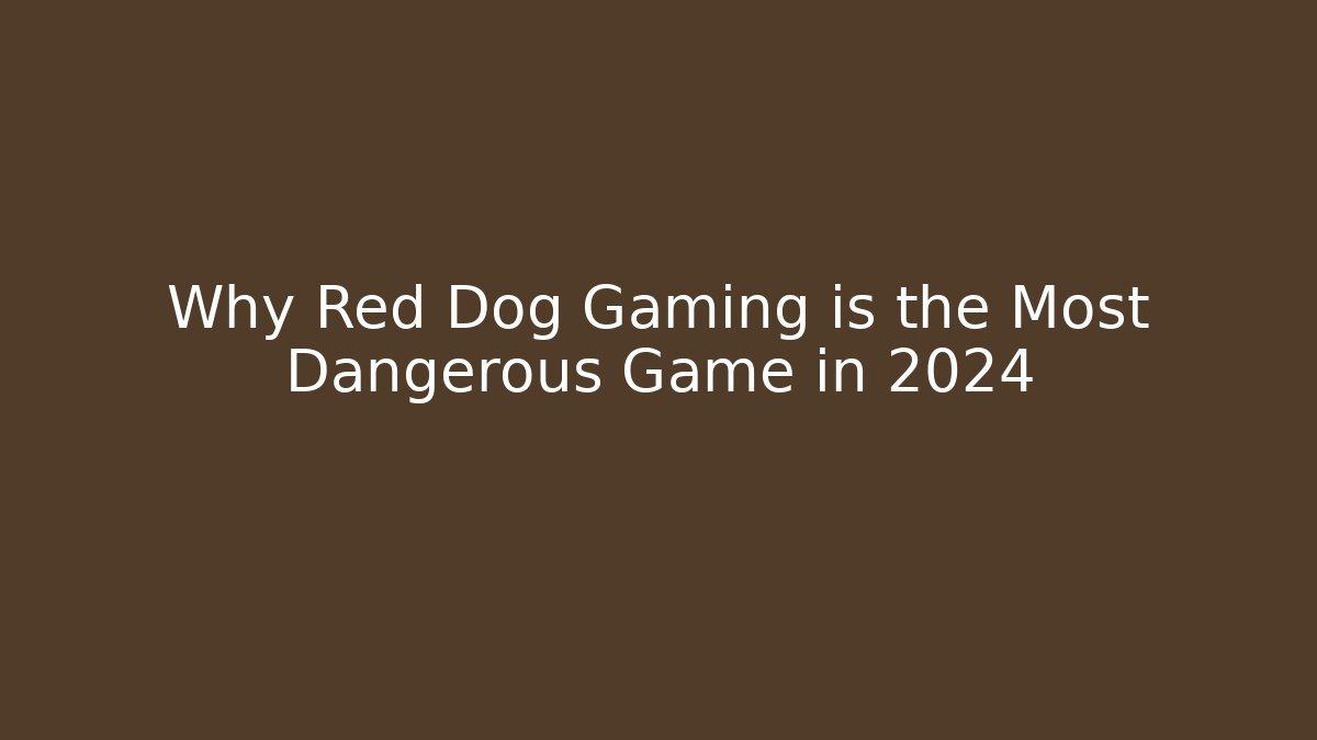 Why Red Dog Gaming is the Most Dangerous Game in 2024