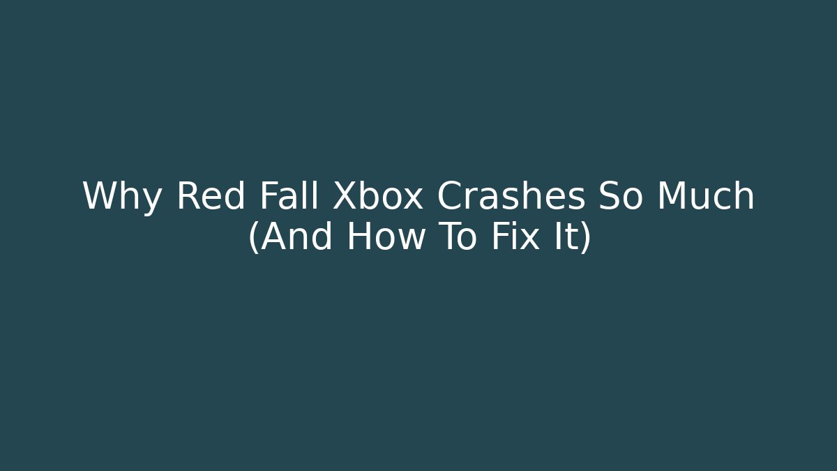 Why Red Fall Xbox Crashes So Much (And How To Fix It)